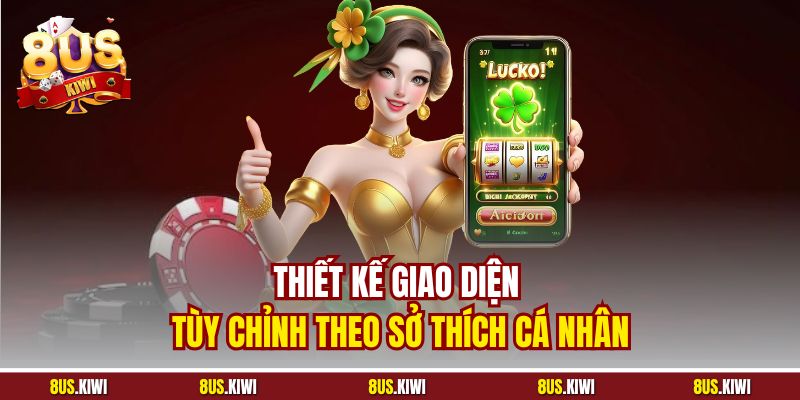 Thiết kế giao diện tùy chỉnh theo sở thích cá nhân